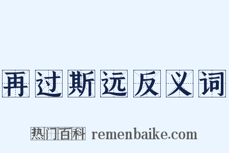 再过斯远反义词是什么意思的图片